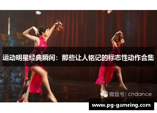 运动明星经典瞬间：那些让人铭记的标志性动作合集