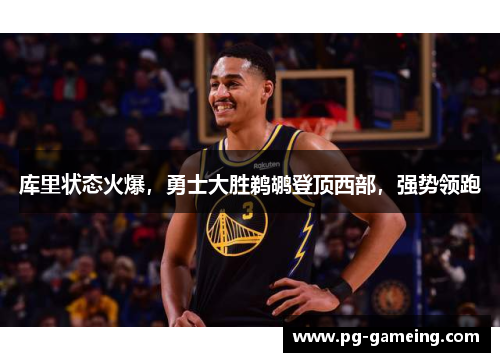 库里状态火爆，勇士大胜鹈鹕登顶西部，强势领跑